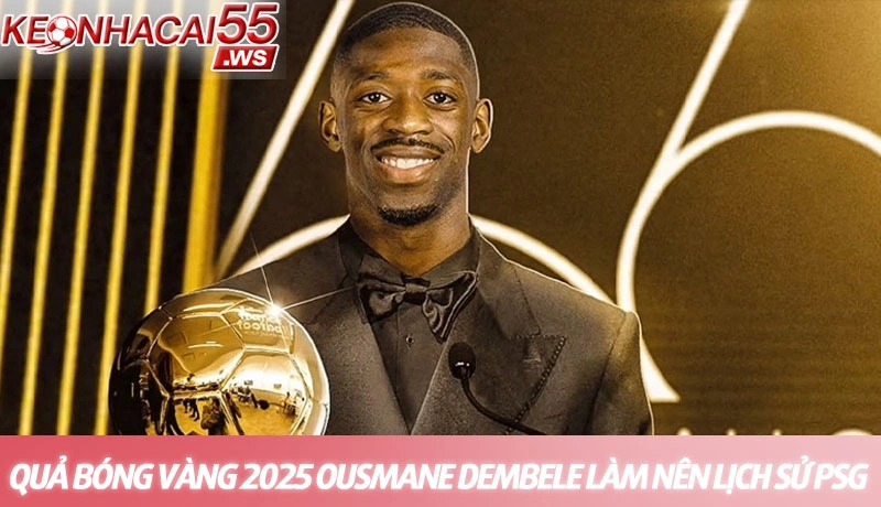 Quả bóng vàng 2025 Ousmane Dembele làm nên lịch sử PSG 1 Quả bóng vàng 2025 Ousmane Dembele làm nên lịch sử PSG